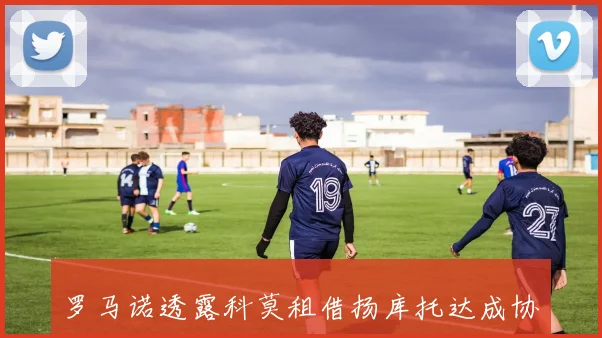 罗马诺透露科莫租借扬库托达成协议同时签下凯基费用为1400万欧