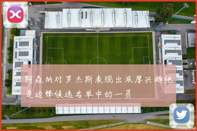 阿森纳对罗杰斯表现出浓厚兴趣他是边锋候选名单中的一员